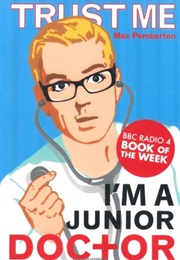 Trust Me I&#39;m a Junior Doctor (Max Pemberton)