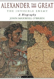 Alexander the Great: The Invisible Enemy (John O&#39;Brien)