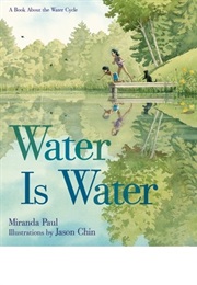 Water Is Water: A Book About the Water Cycle (Miranda Paul)