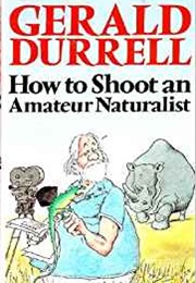 How to Shoot an Amateur Naturalist (Gerald Durrell)