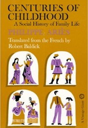 Centuries of Childhood: A Social History of Family Life (Philippe Aries)