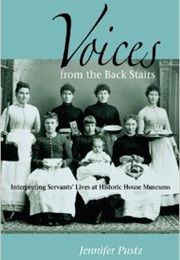 Voices From the Back Stairs: Interpreting Servants&#39; Lives at Historic House Museums (Jennifer Pustz)