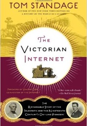 The Victorian Internet: The Remarkable Story of the Telegraph... (Tom Standage)