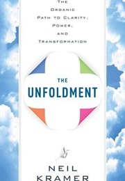 The Unfoldment: The Organic Path to Clarity, Power, and Transformation (Neil Kramer)