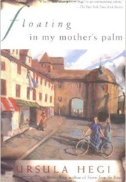 Floating in My Mother&#39;s Palm (Ursula Hegi)