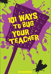 101 Ways to Bug Your Teacher (Lee Wardlaw)