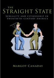 The Straight State: Sexuality and Citizenship in Twentieth-Century America (Margot Canaday)