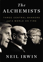 The Alchemists: Three Central Bankers and a World on Fire (Neil Irwin)