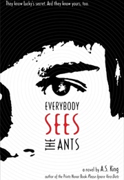 Everybody Sees the Ants (A.S. King)