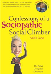 Confessions of a Sociopathic Social Climber: The Katya Livingston Chronicles 	 Confessions of a Soc (Adele Lang)