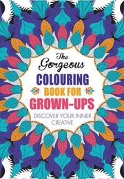 The Gorgeous Colouring Book for Grown-Ups: Discover Your Inner Creative (Various Authors)