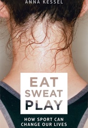 Eat Sweat Play: How Sport Can Change Our Lives (Anna Kessel)