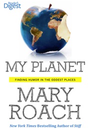 My Planet : Finding Humor in the Oddest Places (Mary Roach)