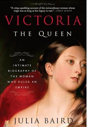 Victoria the Queen: An Intimate Biography of the Woman Who Ruled an Empire (Julia Baird)