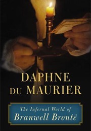 The Infernal World of Branwell Bronte (Daphne Du Maurier)