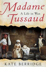 Madame Tussaud: A Life in Wax (Kate Berridge)
