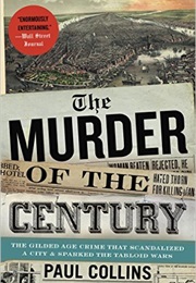 The Murder of the Century: The Gilded Age Crime That Scandalized a City &amp; Sparked the Tabloid Wars (Paul Collins)