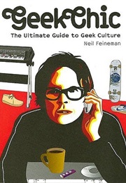 Geek Chic: The Ultimate Guide to Geek Culture (Neil Feineman)