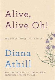 Alive, Alive Oh!: And Other Things That Matter (Diana Athill)