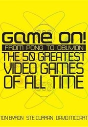 Game On!: From Pong to Oblivion: The 50 Greatest Video Games of All Time (Simon Byron)