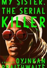 My Sister, the Serial Killer (Oyinkan Braithwaite)
