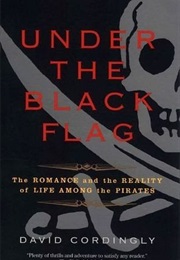 Under the Black Flag: The Romance and the Reality of Life Among the Pirates (David Cordingly)