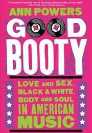 Good Booty: Love and Sex, Black and White, Body and Soul in American Music (Ann Powers)