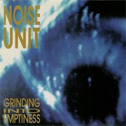 Noise Unit- Grinding Into Emptiness