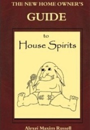 The New Homeowner&#39;s Guide to House Spirits (Alexei Maxim Russell)