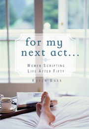 For My Next Act . . . Women Scripting Life After 50 (Karen Baar)