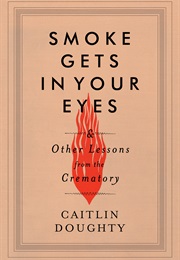 Smoke Gets in Your Eyes: And Other Lessons From the Crematory (Caitlin Doughty)