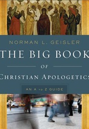 The Big Book of Christian Apologetics: An A to Z Guide (Norman L. Geisler)