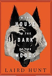 In the House in the Dark in the Woods (Laird Hunt)