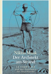 Der Architekt Am Strand: Le Corbusier Und Das Geheimnis Der Seeschnecke (Niklas Maak)