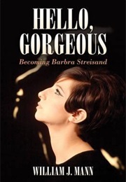 Hello Gorgeous: Becoming Barbra Streisand (William J. Mann)