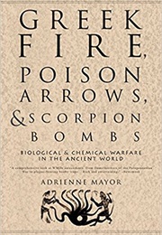 Greek Fire, Poison Arrows, and Scorpion Bombs: Biological and Chemical Warfare in the Ancient World (Adrienne Mayor)