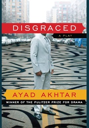 Disgraced (2013) (Ayad Akhtar)