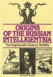 Origins of the Russian Intelligentsia: The Eighteenth-Century Nobility (Marc Raeff)