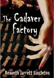 The Cadaver Factory (Kenneth Jarrett Singleton)