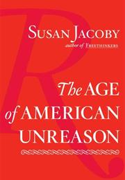 The Age of American Unreason, Susan Jacoby