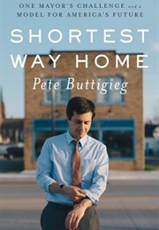 Shortest Way Home: One Mayor&#39;s Challenge and a Model for America&#39;s Future (Pete Buttigieg)