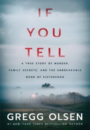 If You Tell: A True Story of Murder, Family Secrets, and the Unbreakable Bond of Sisterhood (Gregg Olsen)
