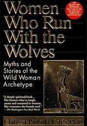 Women Who Run With the Wolves: Myths and Stories of the Wild Woman Archetype (Clarissa Pinkola Estés)