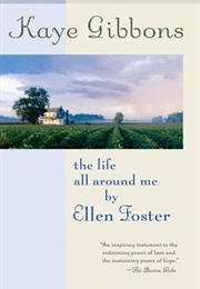 The Life All Around Me by Ellen Foster (Kaye Gibbons)