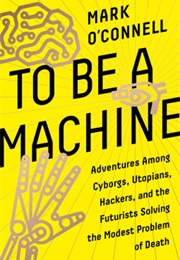 To Be a Machine (Mark O&#39;Connell)