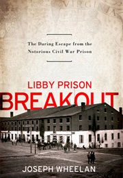 Libby Prison Breakout: The Daring Escape From the Notorious Civil War Prison (Joseph Wheelan)