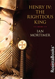 Henry IV the Righteous King (Ian Mortimer)