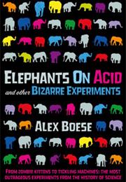 Elephants on Acid and Other Bizarre Experiments by Alex Boese