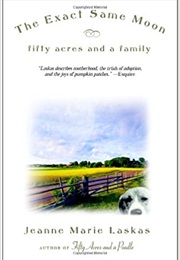 The Exact Same Moon: Fifty Acres and a Family (Jeanne Marie Laskas)