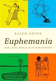 Euphemania: Our Love Affair With Euphemisms (Ralph Keyes)